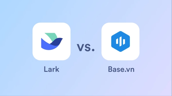 So sánh Lark vs Base.vn: Liệu Lark là phương án thay thế tốt hơn Base?