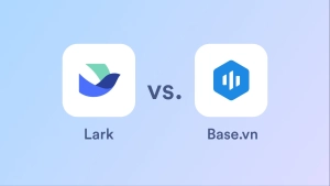 So sánh Lark vs Base.vn: Liệu Lark là phương án thay thế tốt hơn Base?