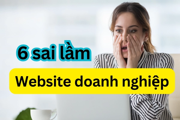 Xây dựng website doanh nghiệp hiệu quả: 6 điều cần tránh